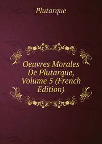 Oeuvres Morales De Plutarque, Volume 5 (French Edition)