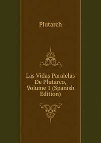Las Vidas Paralelas De Plutarco, Volume 1 (Spanish Edition)