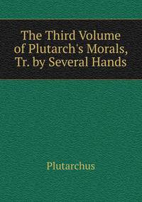 The Third Volume of Plutarch's Morals, Tr. by Several Hands