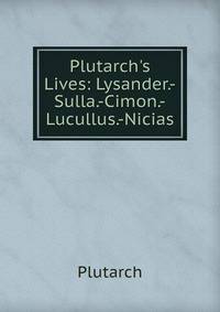 Plutarch's Lives: Lysander.-Sulla.-Cimon.-Lucullus.-Nicias