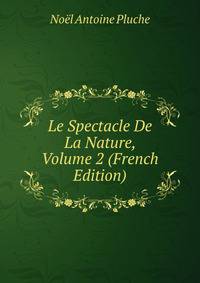 Le Spectacle De La Nature, Volume 2 (French Edition)