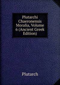 Plutarchi Chaeronensis Moralia, Volume 6 (Ancient Greek Edition)