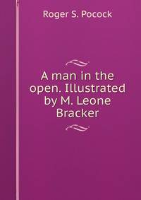 A man in the open. Illustrated by M. Leone Bracker