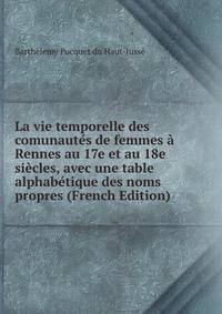 La vie temporelle des comunautes de femmes a Rennes au 17e et au 18e siecles, avec une table alphabetique des noms propres (French Edition)