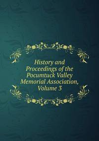 History and Proceedings of the Pocumtuck Valley Memorial Association, Volume 3