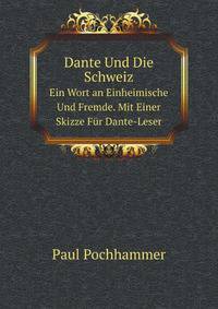 Dante Und Die Schweiz: Ein Wort an Einheimische Und Fremde. Mit Einer Skizze Fur Dante-Leser. (German Edition)