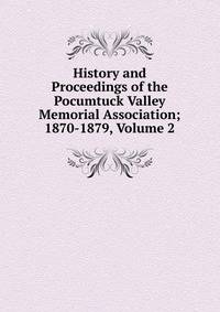 History and Proceedings of the Pocumtuck Valley Memorial Association; 1870-1879, Volume 2