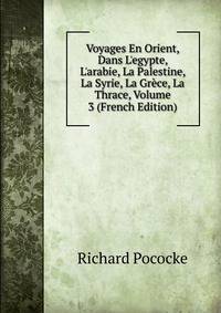 Voyages En Orient, Dans L'egypte, L'arabie, La Palestine, La Syrie, La Gr?ce, La Thrace, Volume 3 (French Edition)
