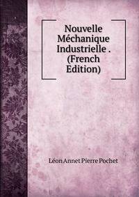 Nouvelle Mechanique Industrielle . (French Edition)