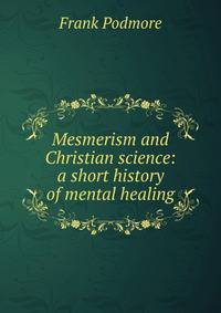Mesmerism and Christian science: a short history of mental healing