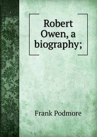 Robert Owen, a biography;