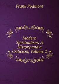 Modern Spiritualism: A History and a Criticism, Volume 2