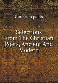 Selections From The Christian Poets, Ancient And Modern