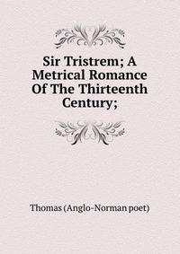 Sir Tristrem; A Metrical Romance Of The Thirteenth Century;
