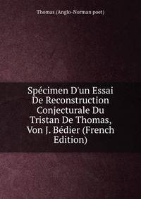 Sp?cimen D'un Essai De Reconstruction Conjecturale Du Tristan De Thomas, Von J. B?dier (French Edition)