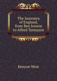The laureates of England, from Ben Jonson to Alfred Tennyson