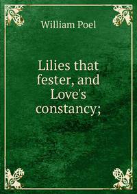 Lilies that fester, and Love's constancy;
