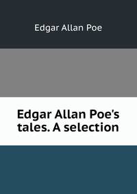 Edgar Allan Poe's tales. A selection