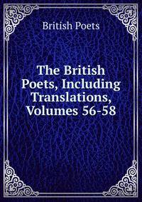 The British Poets, Including Translations, Volumes 56-58