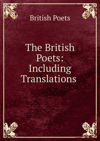 The British Poets: Including Translations .