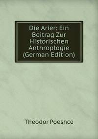 Die Arier: Ein Beitrag Zur Historischen Anthroplogie (German Edition)