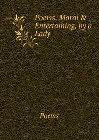 Poems, Moral &amp; Entertaining, by a Lady