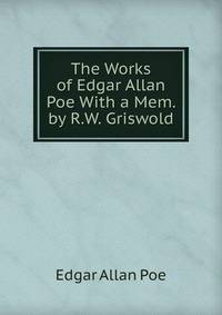 The Works of Edgar Allan Poe With a Mem. by R.W. Griswold.