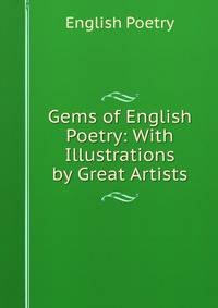 Gems of English Poetry: With Illustrations by Great Artists