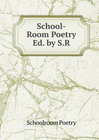 School-Room Poetry Ed. by S.R
