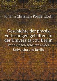 Geschichte der physik. Vorlesungen gehalten an der Universitat zu Berlin