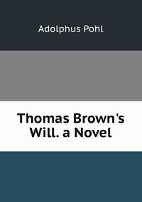 Thomas Brown's Will. a Novel