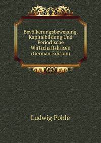 Bevolkerungsbewegung, Kapitalbildung Und Periodische Wirtschaftskrisen (German Edition)