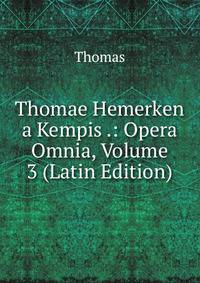 Thomae Hemerken a Kempis .: Opera Omnia, Volume 3 (Latin Edition)