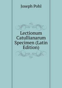 Lectionum Catullianarum Specimen (Latin Edition)