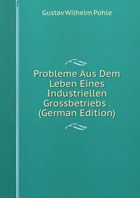 Probleme Aus Dem Leben Eines Industriellen Grossbetriebs . (German Edition)