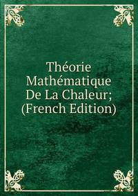 Theorie Mathematique De La Chaleur; (French Edition)