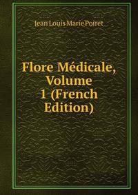 Flore Medicale, Volume 1 (French Edition)
