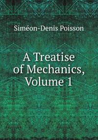 A Treatise of Mechanics, Volume 1