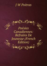 Poesies Canadiennes: Refrains De Jeunesse (French Edition)