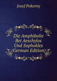 Die Amphibolie Bei Aeschylos Und Sophokles (German Edition)