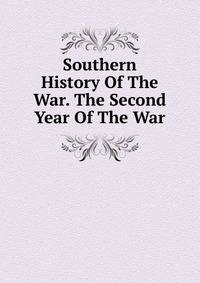 Southern History Of The War. The Second Year Of The War