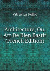 Architecture, Ou, Art De Bien Bastir (French Edition)