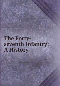 The Forty-seventh Infantry; A History