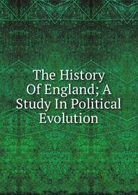 The History Of England; A Study In Political Evolution