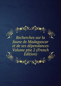 Recherches sur la faune de Madagascar et de ses dependances Volume ptie 2 (French Edition)