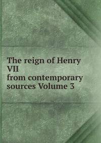 The reign of Henry VII from contemporary sources Volume 3