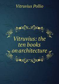 Vitruvius: the ten books on architecture