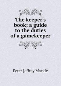 The keeper's book; a guide to the duties of a gamekeeper