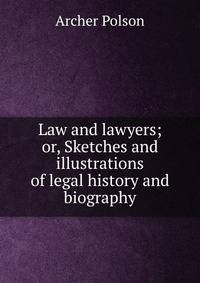 Law and lawyers; or, Sketches and illustrations of legal history and biography