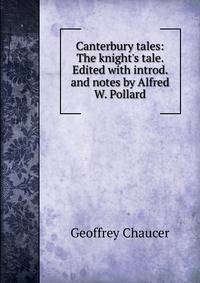 Canterbury tales: The knight's tale. Edited with introd. and notes by Alfred W. Pollard